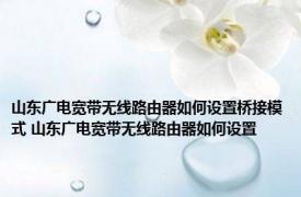 山东广电宽带无线路由器如何设置桥接模式 山东广电宽带无线路由器如何设置