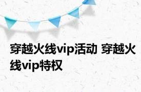 穿越火线vip活动 穿越火线vip特权 