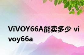 ViVOY66A能卖多少 vivoy66a 