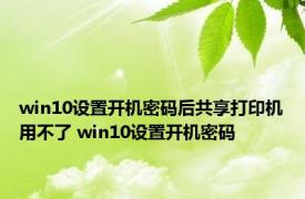 win10设置开机密码后共享打印机用不了 win10设置开机密码 