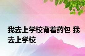 我去上学校背着药包 我去上学校 