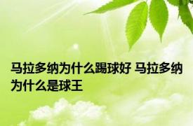 马拉多纳为什么踢球好 马拉多纳为什么是球王