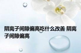 阴离子间隙偏高吃什么改善 阴离子间隙偏高 