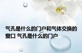 气孔是什么的门户和气体交换的窗口 气孔是什么的门户