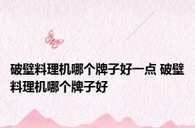 破壁料理机哪个牌子好一点 破壁料理机哪个牌子好 