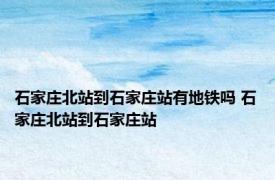 石家庄北站到石家庄站有地铁吗 石家庄北站到石家庄站 