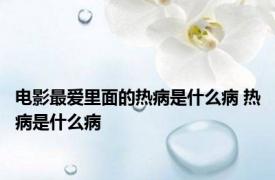 电影最爱里面的热病是什么病 热病是什么病 