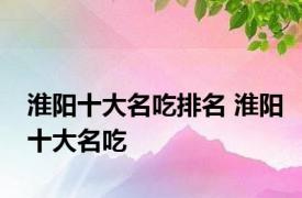 淮阳十大名吃排名 淮阳十大名吃 