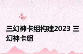 三幻神卡组构建2023 三幻神卡组 