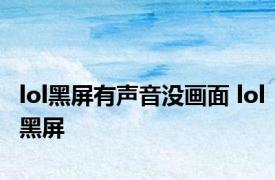 lol黑屏有声音没画面 lol黑屏 