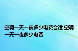 空调一天一夜多少电费合适 空调一天一夜多少电费 