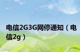 电信2G3G网停通知（电信2g）