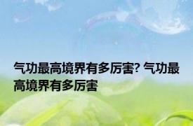 气功最高境界有多厉害? 气功最高境界有多厉害 