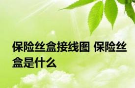 保险丝盒接线图 保险丝盒是什么 