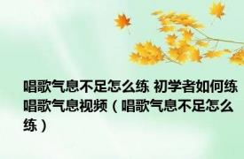 唱歌气息不足怎么练 初学者如何练唱歌气息视频（唱歌气息不足怎么练）