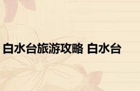 白水台旅游攻略 白水台 