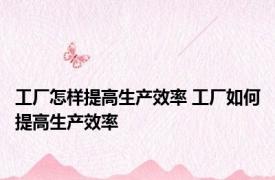 工厂怎样提高生产效率 工厂如何提高生产效率 