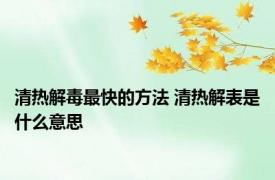 清热解毒最快的方法 清热解表是什么意思 