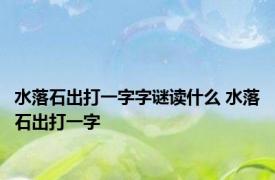 水落石出打一字字谜读什么 水落石出打一字 