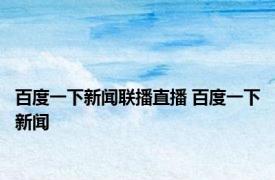 百度一下新闻联播直播 百度一下新闻 
