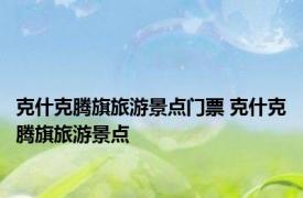 克什克腾旗旅游景点门票 克什克腾旗旅游景点 