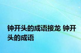 钟开头的成语接龙 钟开头的成语 