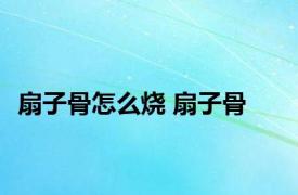扇子骨怎么烧 扇子骨 