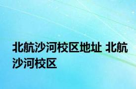 北航沙河校区地址 北航沙河校区 