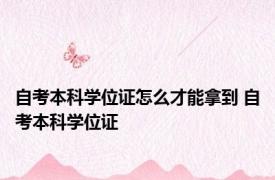 自考本科学位证怎么才能拿到 自考本科学位证 