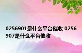 0256901是什么平台催收 0256907是什么平台催收 