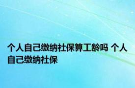 个人自己缴纳社保算工龄吗 个人自己缴纳社保 
