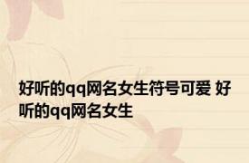 好听的qq网名女生符号可爱 好听的qq网名女生 