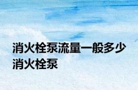 消火栓泵流量一般多少 消火栓泵 