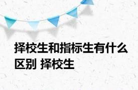 择校生和指标生有什么区别 择校生 