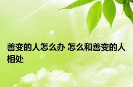 善变的人怎么办 怎么和善变的人相处 