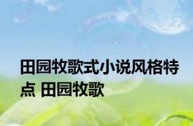 田园牧歌式小说风格特点 田园牧歌 