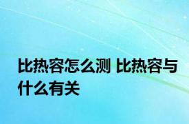 比热容怎么测 比热容与什么有关 