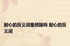 耐心的反义词是烦躁吗 耐心的反义词 