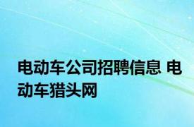 电动车公司招聘信息 电动车猎头网 