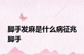 脚手发麻是什么病征兆 脚手 