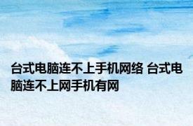 台式电脑连不上手机网络 台式电脑连不上网手机有网 