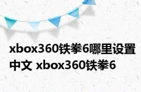 xbox360铁拳6哪里设置中文 xbox360铁拳6 