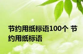 节约用纸标语100个 节约用纸标语 