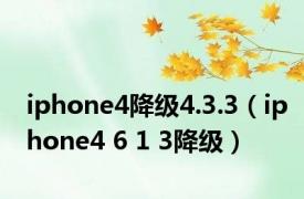 iphone4降级4.3.3（iphone4 6 1 3降级）