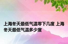 上海冬天最低气温零下几度 上海冬天最低气温多少度 