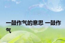 一鼓作气的意思 一鼓作气 