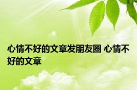 心情不好的文章发朋友圈 心情不好的文章 