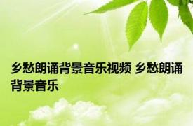 乡愁朗诵背景音乐视频 乡愁朗诵背景音乐 
