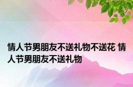 情人节男朋友不送礼物不送花 情人节男朋友不送礼物 