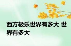 西方极乐世界有多大 世界有多大 